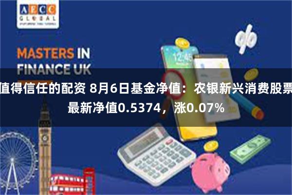 值得信任的配资 8月6日基金净值：农银新兴消费股票最新净值0.5374，涨0.07%