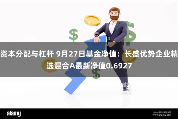 资本分配与杠杆 9月27日基金净值：长盛优势企业精选混合A最新净值0.6927