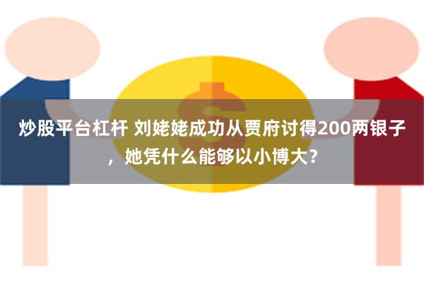 炒股平台杠杆 刘姥姥成功从贾府讨得200两银子，她凭什么能够以小博大？