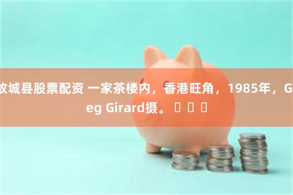 故城县股票配资 一家茶楼内，香港旺角，1985年，Greg Girard摄。 ​​​